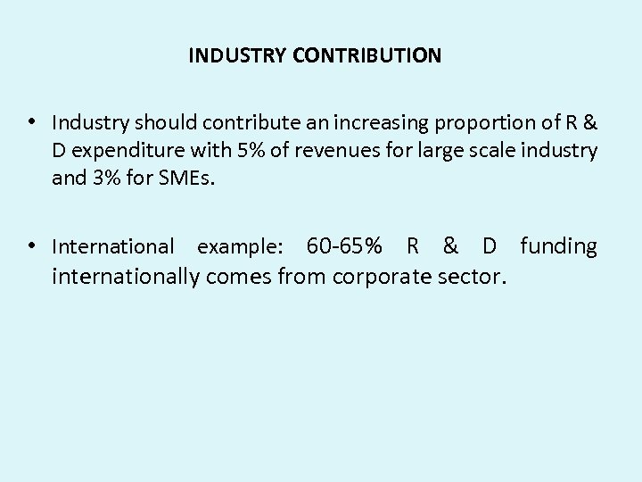 INDUSTRY CONTRIBUTION • Industry should contribute an increasing proportion of R & D expenditure