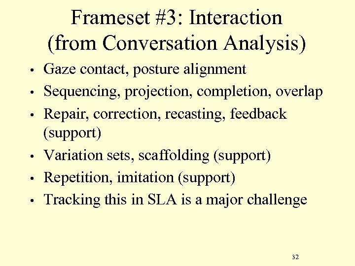 Frameset #3: Interaction (from Conversation Analysis) • • • Gaze contact, posture alignment Sequencing,