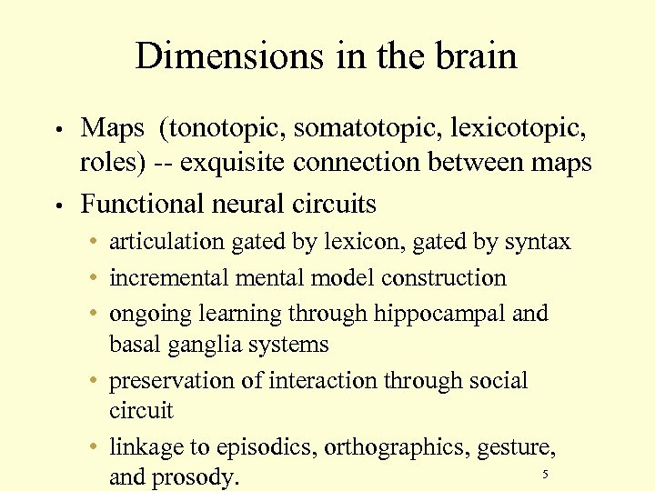 Dimensions in the brain • • Maps (tonotopic, somatotopic, lexicotopic, roles) -- exquisite connection