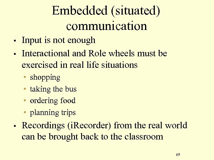 Embedded (situated) communication • • Input is not enough Interactional and Role wheels must