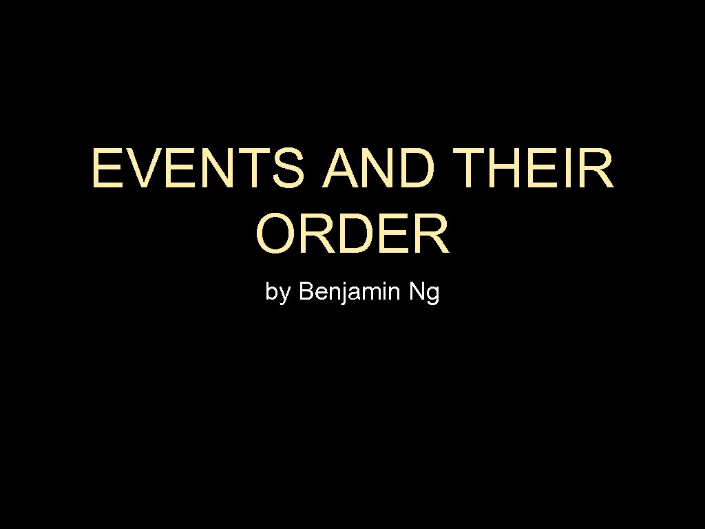 EVENTS AND THEIR ORDER by Benjamin Ng 