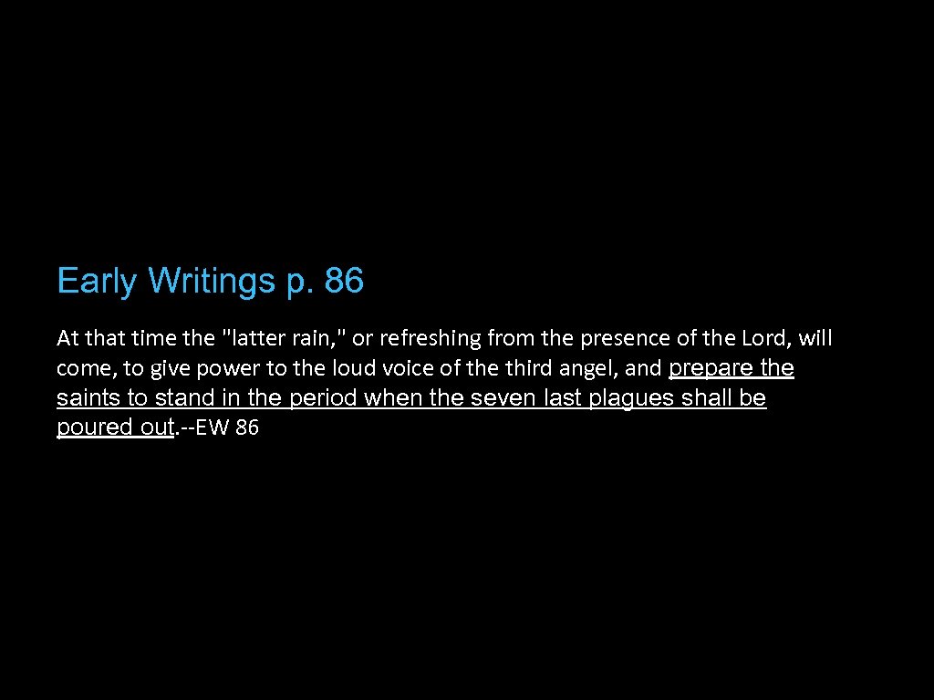 Early Writings p. 86 At that time the "latter rain, " or refreshing from