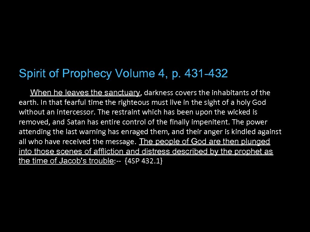 Spirit of Prophecy Volume 4, p. 431 -432 When he leaves the sanctuary, darkness