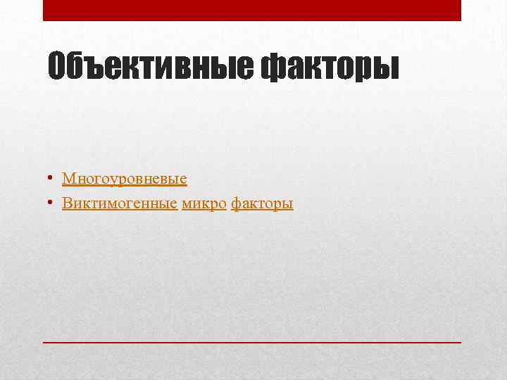 Объективные факторы • Многоуровневые • Виктимогенные микро факторы 
