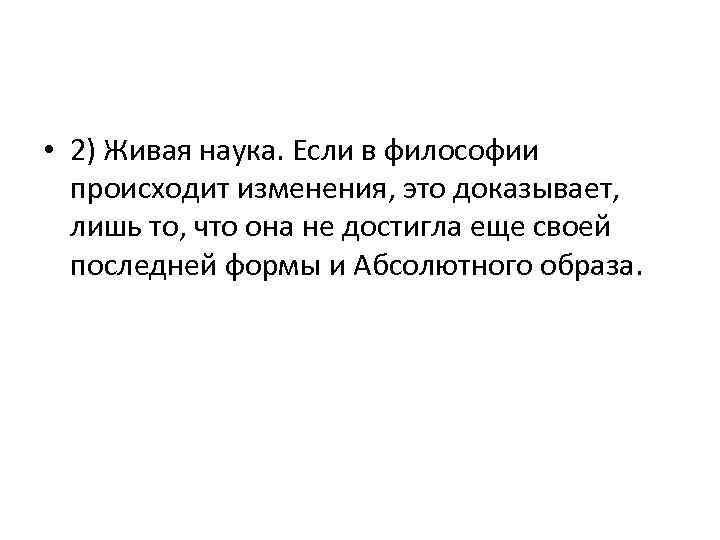  • 2) Живая наука. Если в философии происходит изменения, это доказывает, лишь то,