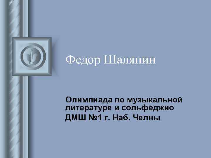 Федор Шаляпин Олимпиада по музыкальной литературе и сольфеджио ДМШ № 1 г. Наб. Челны