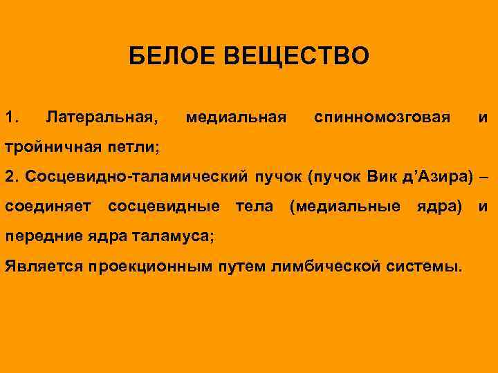 БЕЛОЕ ВЕЩЕСТВО 1. Латеральная, медиальная спинномозговая и тройничная петли; 2. Сосцевидно-таламический пучок (пучок Вик