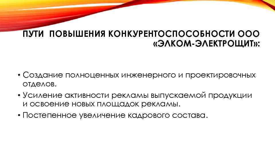 ПУТИ ПОВЫШЕНИЯ КОНКУРЕНТОСПОСОБНОСТИ ООО «ЭЛКОМ-ЭЛЕКТРОЩИТ» : • Создание полноценных инженерного и проектировочных отделов. •