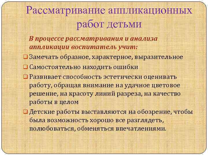 Рассматривание аппликационных работ детьми В процессе рассматривания и анализа аппликации воспитатель учит: q Замечать