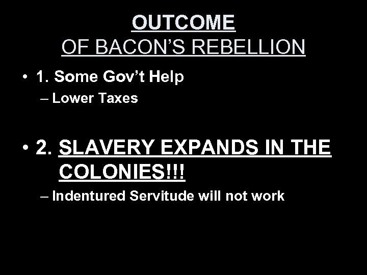 OUTCOME OF BACON’S REBELLION • 1. Some Gov’t Help – Lower Taxes • 2.