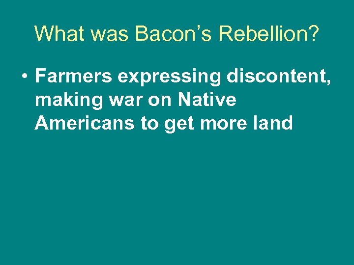 What was Bacon’s Rebellion? • Farmers expressing discontent, making war on Native Americans to