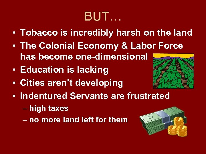 BUT… • Tobacco is incredibly harsh on the land • The Colonial Economy &
