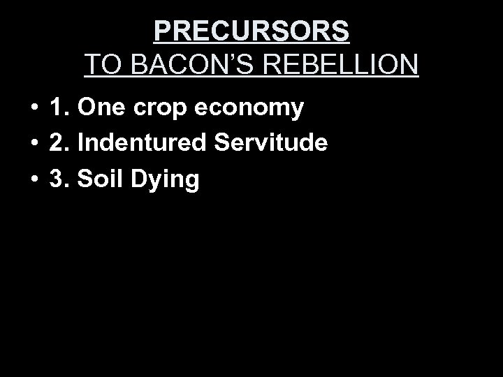 PRECURSORS TO BACON’S REBELLION • 1. One crop economy • 2. Indentured Servitude •