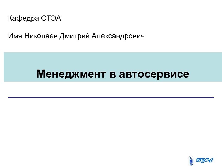 Кафедра СТЭА Имя Николаев Дмитрий Александрович Менеджмент в автосервисе 