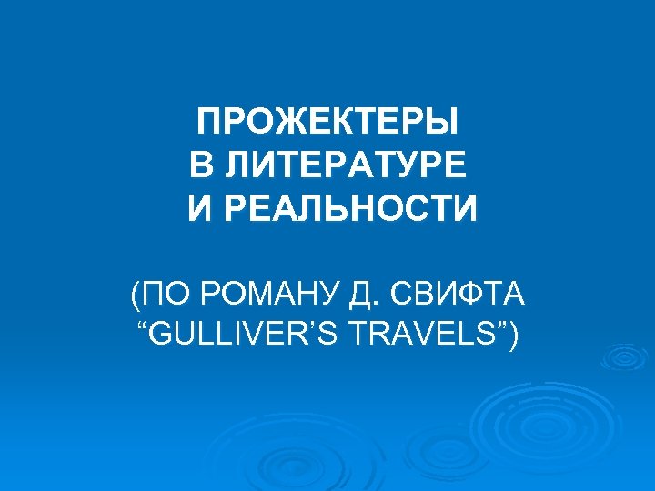 ПРОЖЕКТЕРЫ В ЛИТЕРАТУРЕ И РЕАЛЬНОСТИ (ПО РОМАНУ Д. СВИФТА “GULLIVER’S TRAVELS”) 