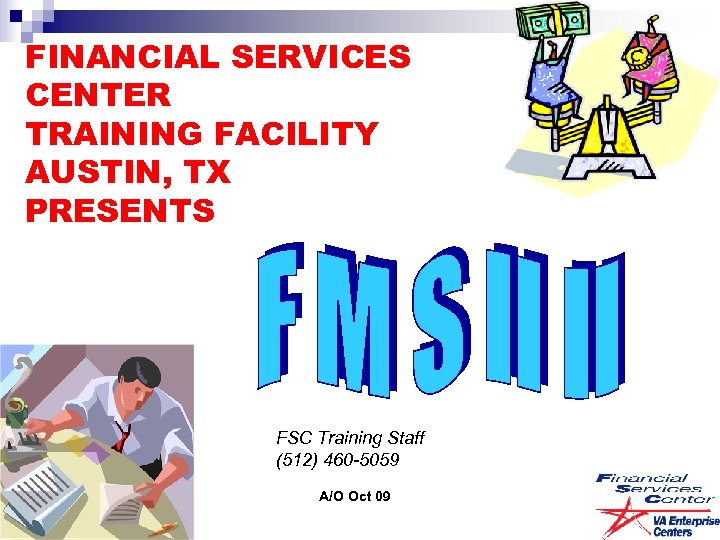 FINANCIAL SERVICES CENTER TRAINING FACILITY AUSTIN, TX PRESENTS FSC Training Staff (512) 460 -5059