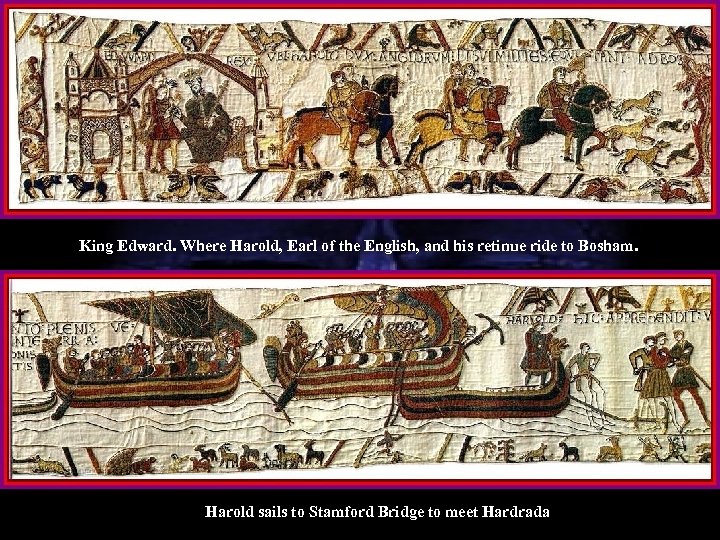 King Edward. Where Harold, Earl of the English, and his retinue ride to Bosham.