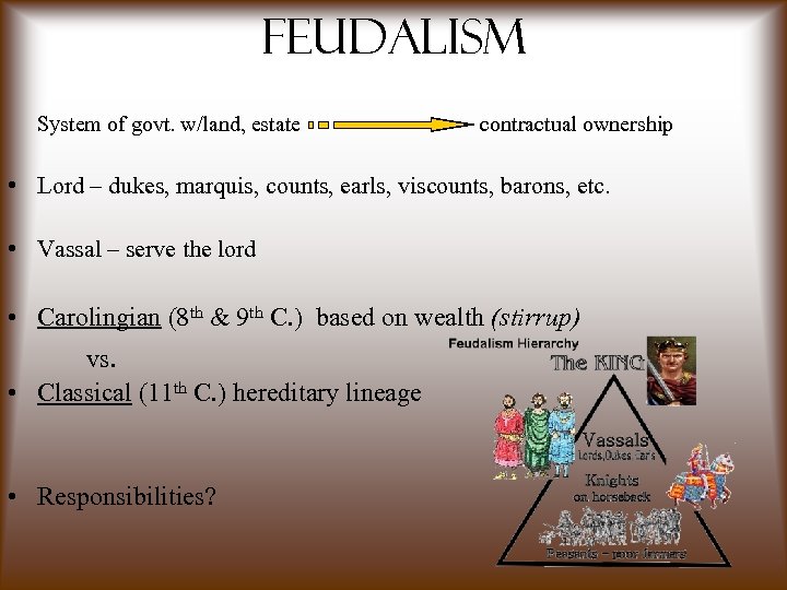 Feudalism System of govt. w/land, estate contractual ownership • Lord – dukes, marquis, counts,