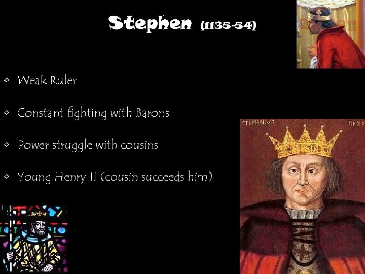 Stephen (1135 -54) • Weak Ruler • Constant fighting with Barons • Power struggle