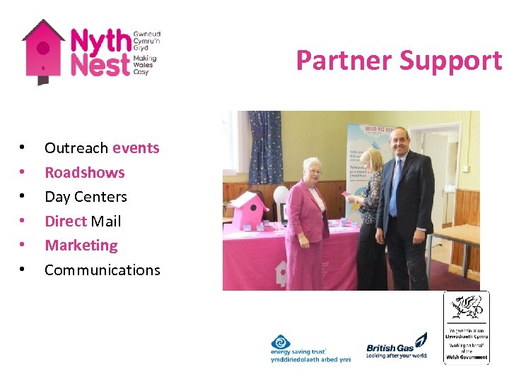 Partner Support • • • Outreach events Roadshows Day Centers Direct Mail Marketing Communications