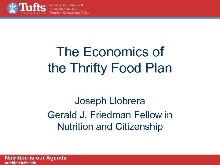 The Economics of the Thrifty Food Plan Joseph Llobrera Gerald J. Friedman Fellow in