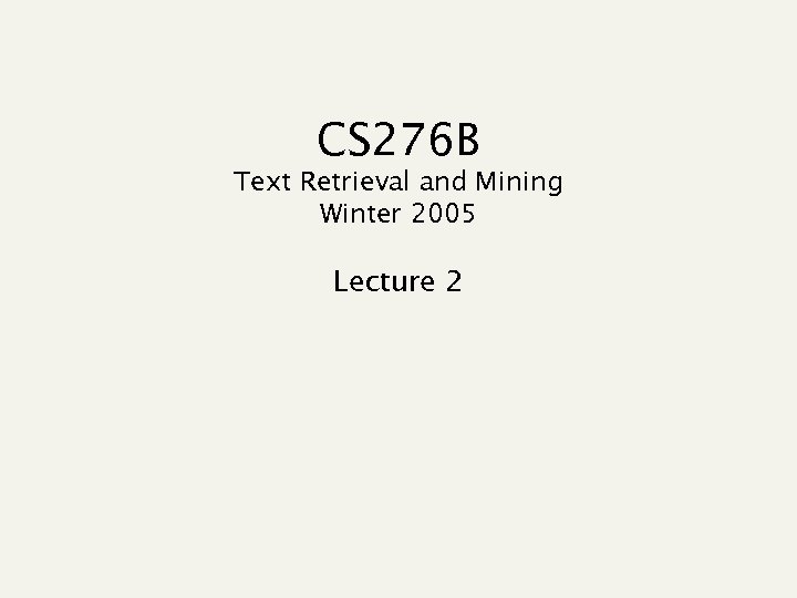 CS 276 B Text Retrieval and Mining Winter 2005 Lecture 2 
