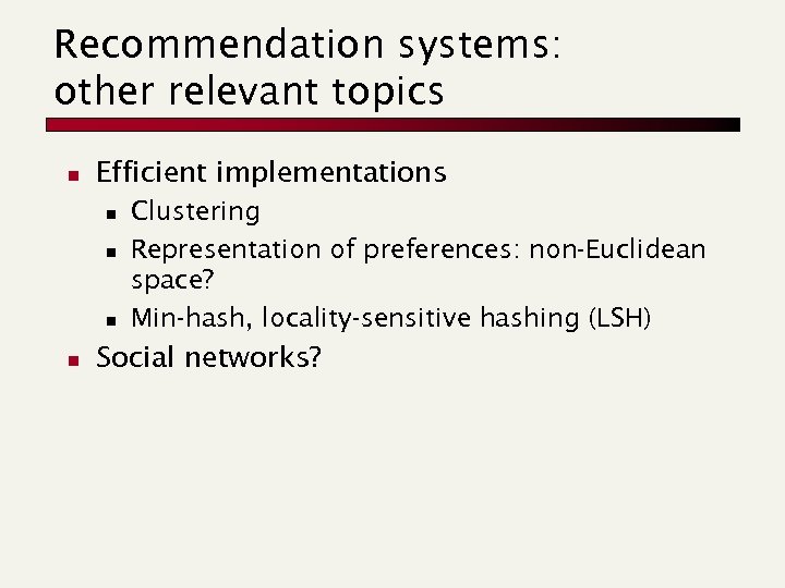 Recommendation systems: other relevant topics n Efficient implementations n n Clustering Representation of preferences: