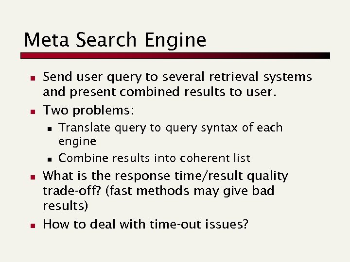 Meta Search Engine n n Send user query to several retrieval systems and present
