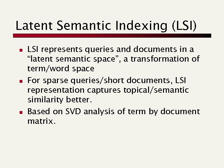 Latent Semantic Indexing (LSI) n n n LSI represents queries and documents in a
