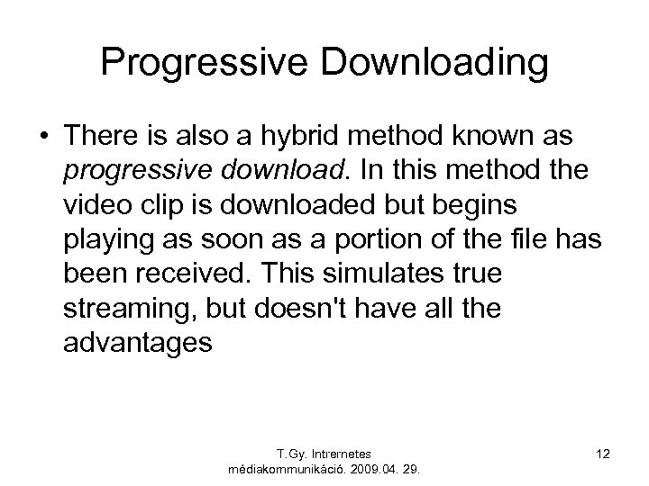 Progressive Downloading • There is also a hybrid method known as progressive download. In