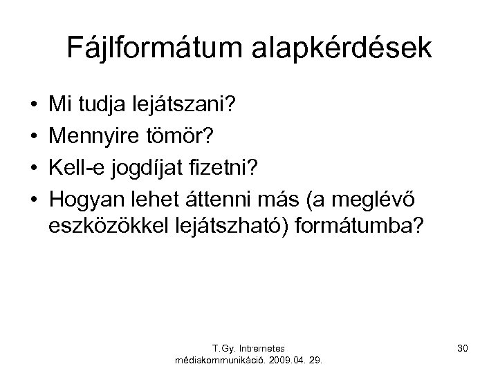 Fájlformátum alapkérdések • • Mi tudja lejátszani? Mennyire tömör? Kell-e jogdíjat fizetni? Hogyan lehet