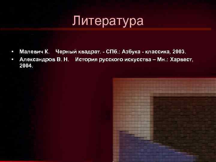 Литература • • Малевич К. Черный квадрат. - СПб. : Азбука - классика, 2003.
