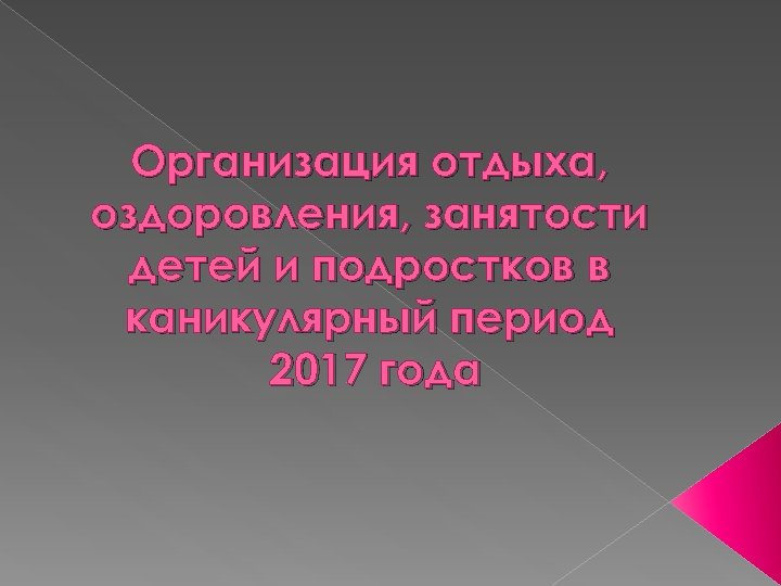 Организация отдыха, оздоровления, занятости детей и подростков в каникулярный период 2017 года 