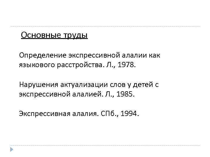 Основные труды Определение экспрессивной алалии как языкового расстройства. Л. , 1978. Нарушения актуализации слов