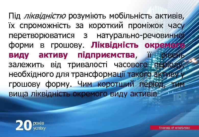 Під ліквідністю розуміють мобільність активів, їх спроможність за короткий проміжок часу перетворюватися з натурально-речовинної