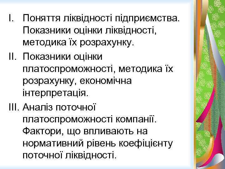 I. Поняття ліквідності підприємства. Показники оцінки ліквідності, методика їх розрахунку. II. Показники оцінки платоспроможності,