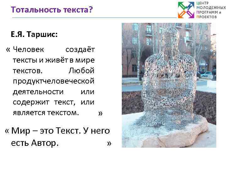 Тотальность текста? Е. Я. Таршис: « Человек создаёт тексты и живёт в мире текстов.