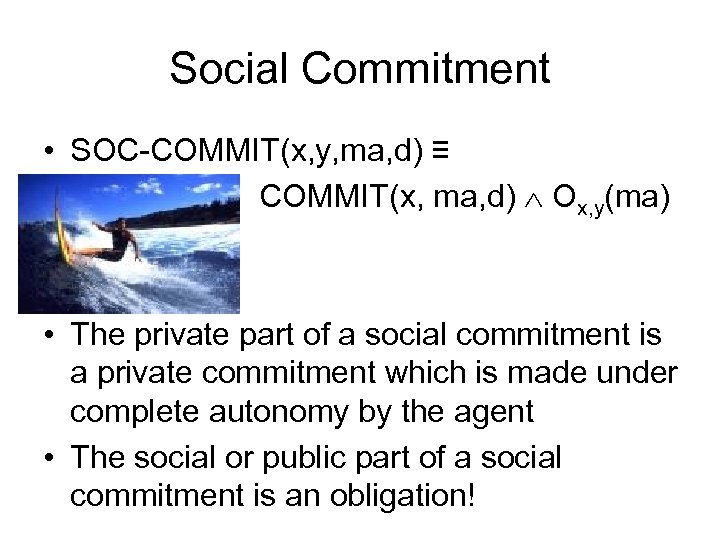 Social Commitment • SOC-COMMIT(x, y, ma, d) ≡ COMMIT(x, ma, d) Ox, y(ma) •