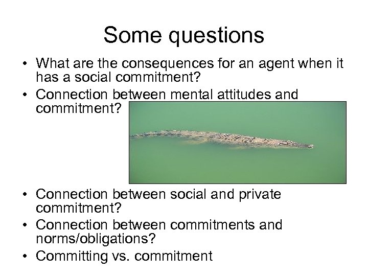 Some questions • What are the consequences for an agent when it has a