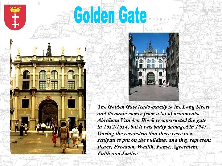 The Golden Gate leads exactly to the Long Street and its name comes from