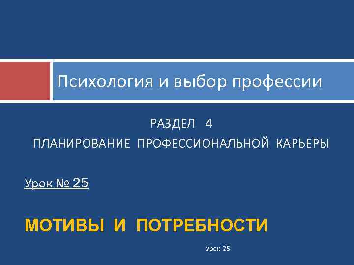 Психология и выбор профессии РАЗДЕЛ 4 ПЛАНИРОВАНИЕ ПРОФЕССИОНАЛЬНОЙ КАРЬЕРЫ Урок № 25 МОТИВЫ И