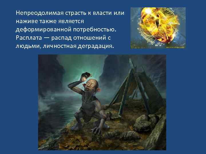Непреодолимая страсть к власти или наживе также является деформированной потребностью. Расплата — распад отношений