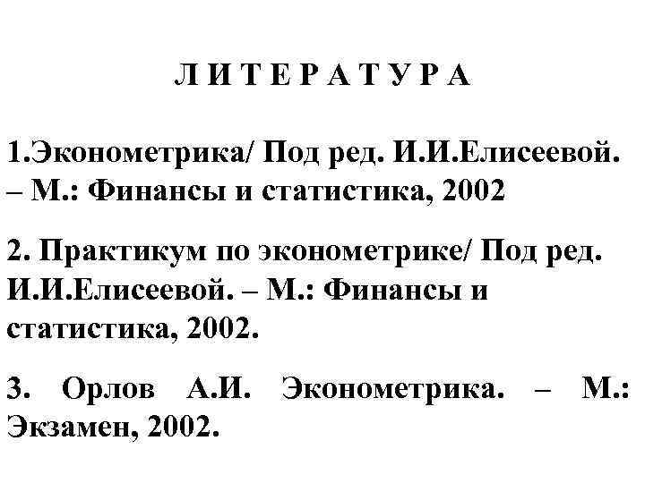 ЛИТЕРАТУРА 1. Эконометрика/ Под ред. И. И. Елисеевой. – М. : Финансы и статистика,