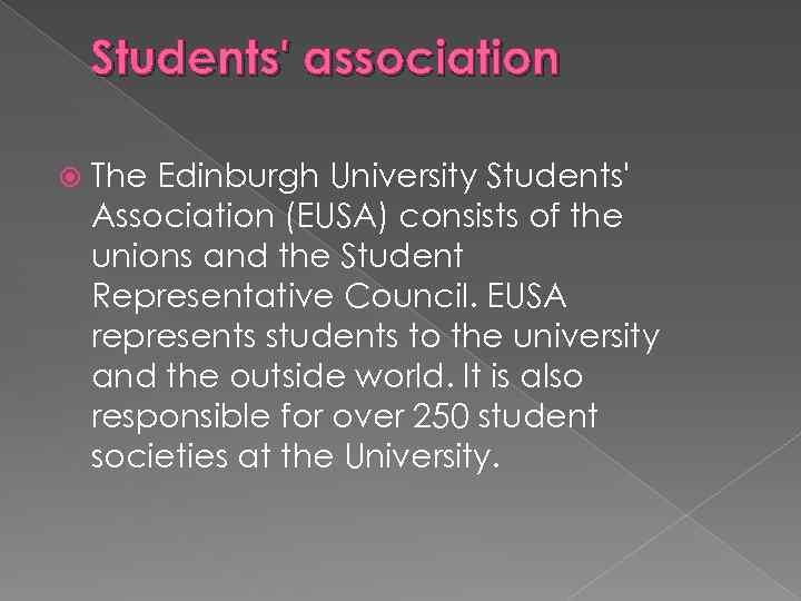 Students' association The Edinburgh University Students' Association (EUSA) consists of the unions and the