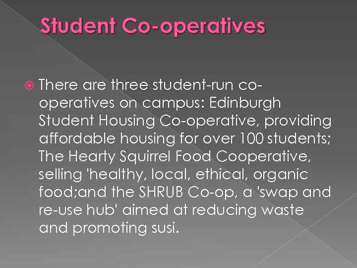 Student Co-operatives There are three student-run cooperatives on campus: Edinburgh Student Housing Co-operative, providing