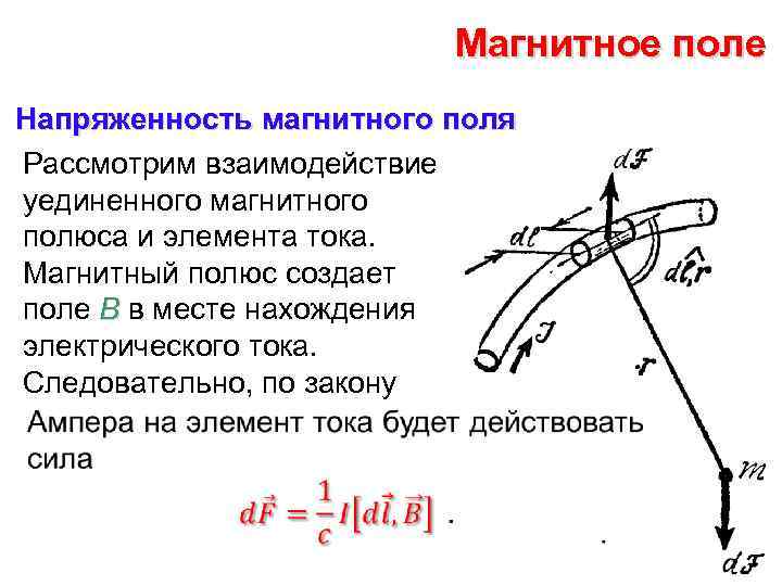 Магнитное поле Напряженность магнитного поля Рассмотрим взаимодействие уединенного магнитного полюса и элемента тока. Магнитный