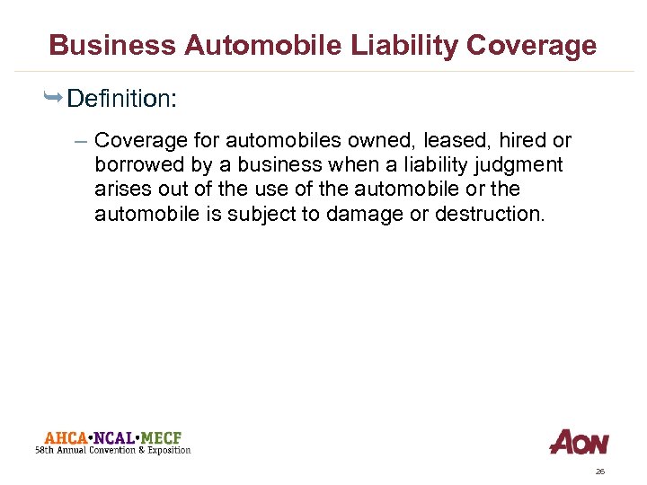 Business Automobile Liability Coverage Ê Definition: – Coverage for automobiles owned, leased, hired or