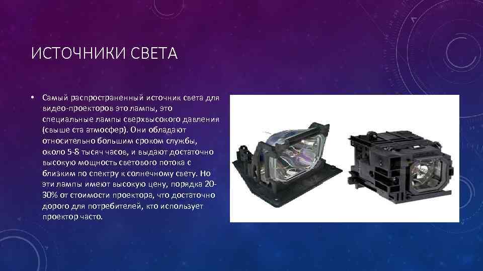 ИСТОЧНИКИ СВЕТА • Самый распространенный источник света для видео-проекторов это лампы, это специальные лампы