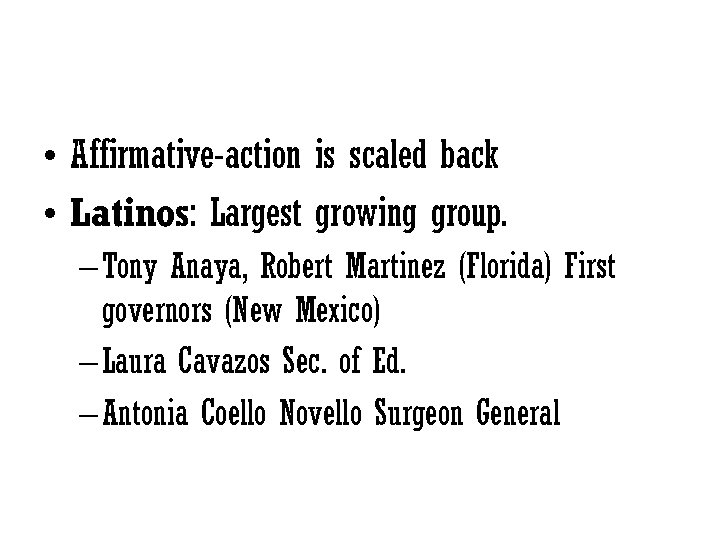  • Affirmative-action is scaled back • Latinos: Largest growing group. – Tony Anaya,