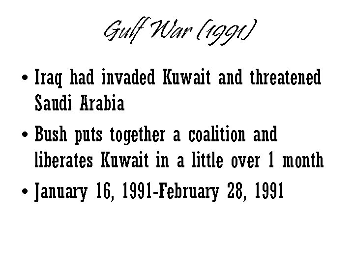 Gulf War (1991) • Iraq had invaded Kuwait and threatened Saudi Arabia • Bush